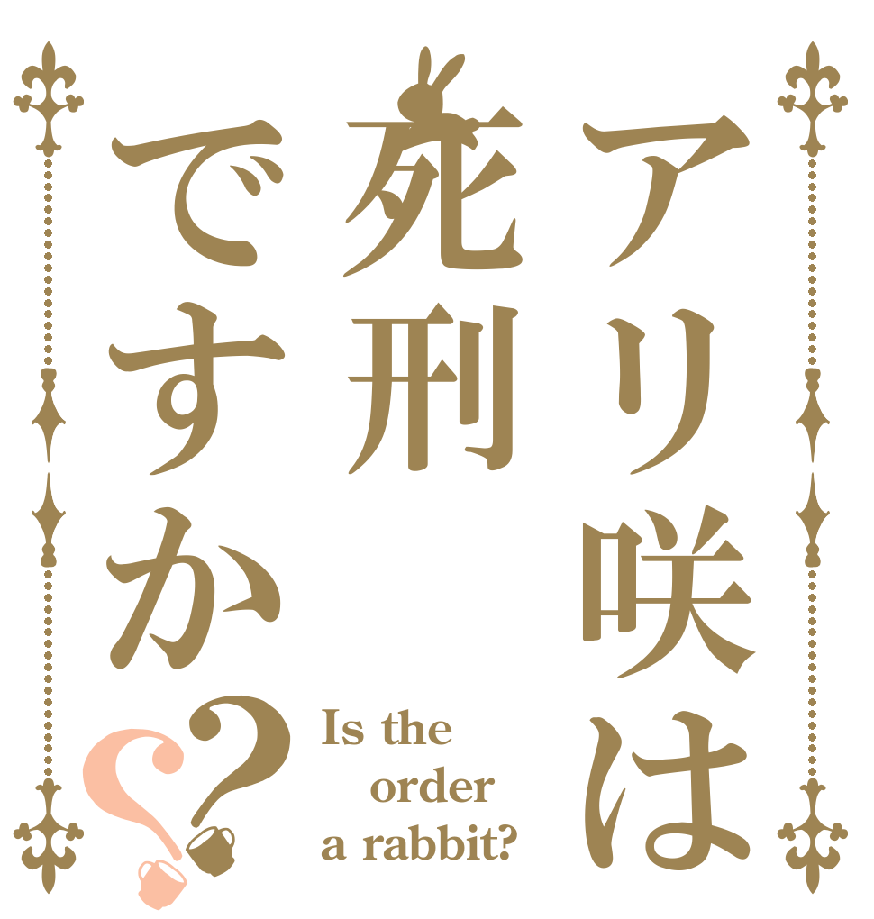 アリ咲は死刑ですか？？ Is the order a rabbit?