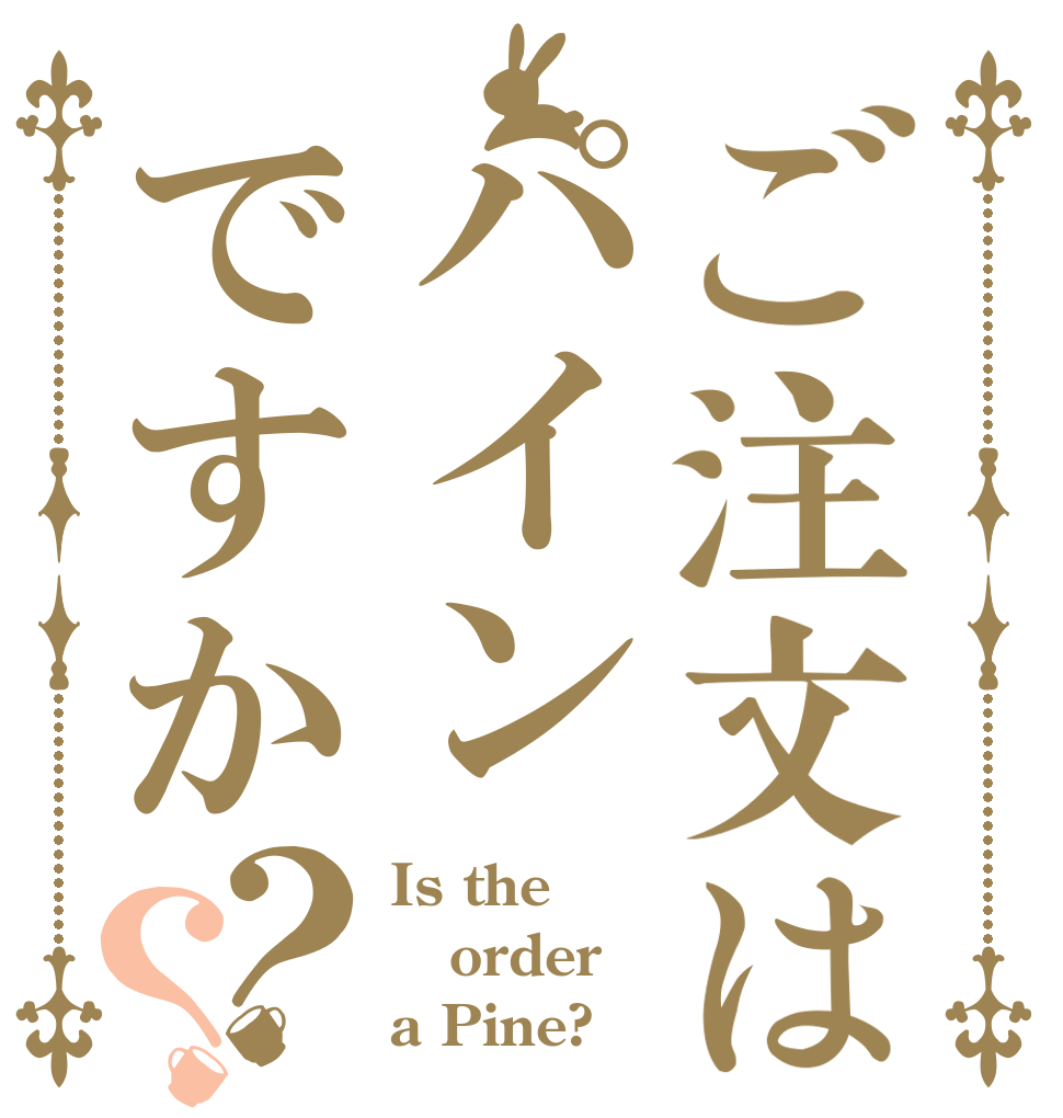 ご注文はパインですか？？ Is the order a Pine?