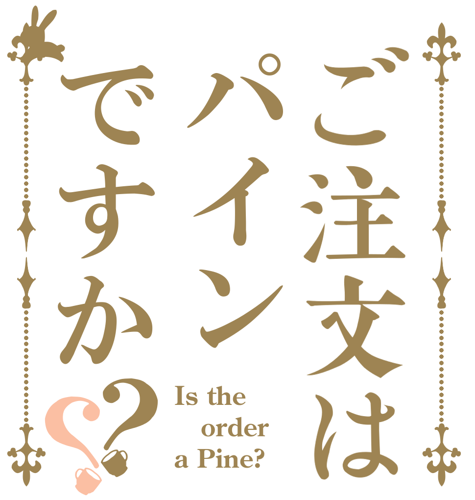 ご注文はパインですか？？ Is the order a Pine?
