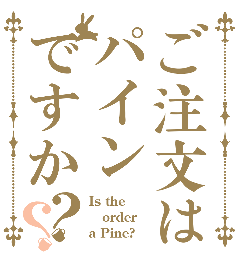 ご注文はパインですか？？ Is the order a Pine?