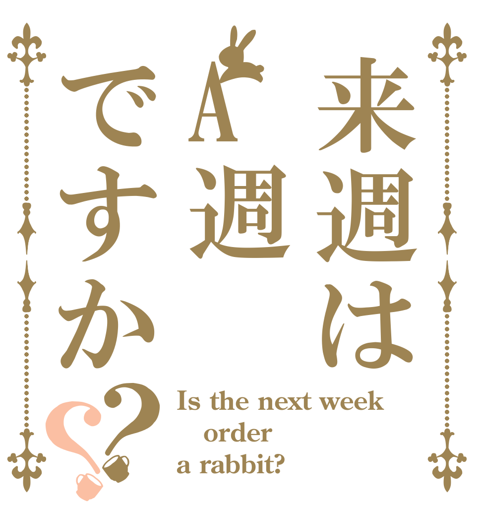 来週はA週ですか？？ Is the next week order a rabbit?