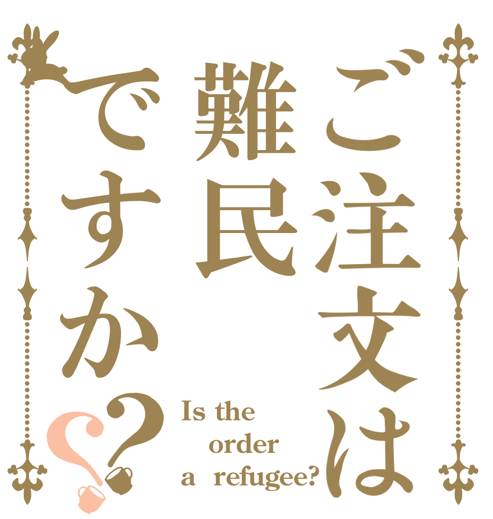 ご注文は難民ですか？？ Is the order a  refugee?