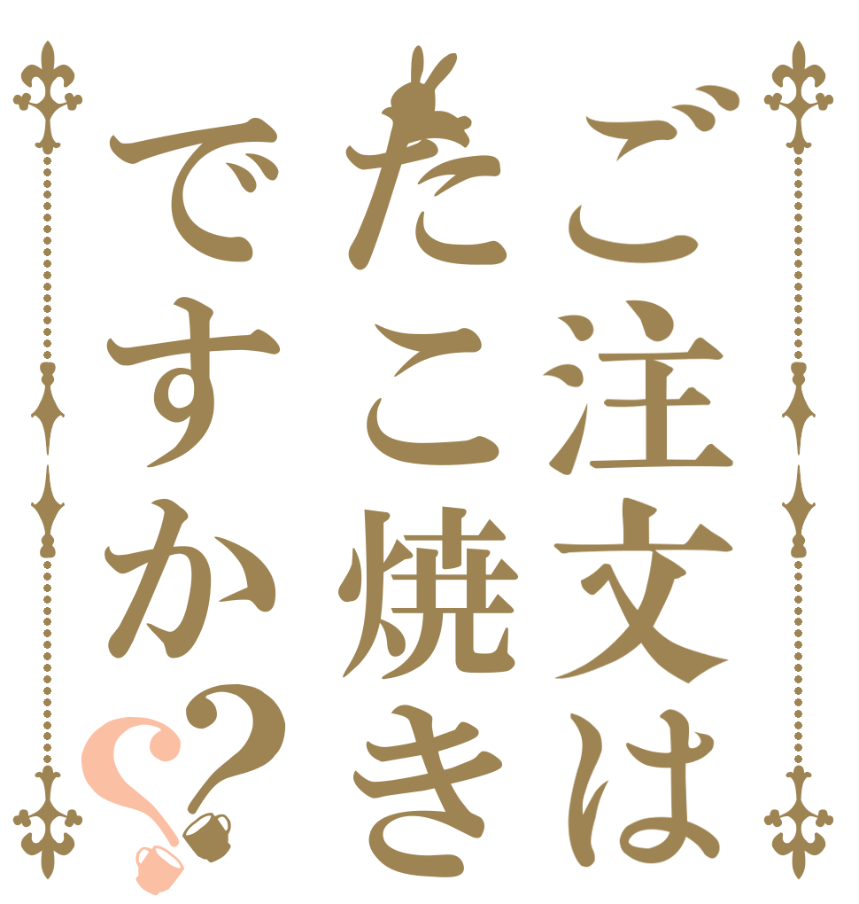 ご注文はたこ焼きですか？？   