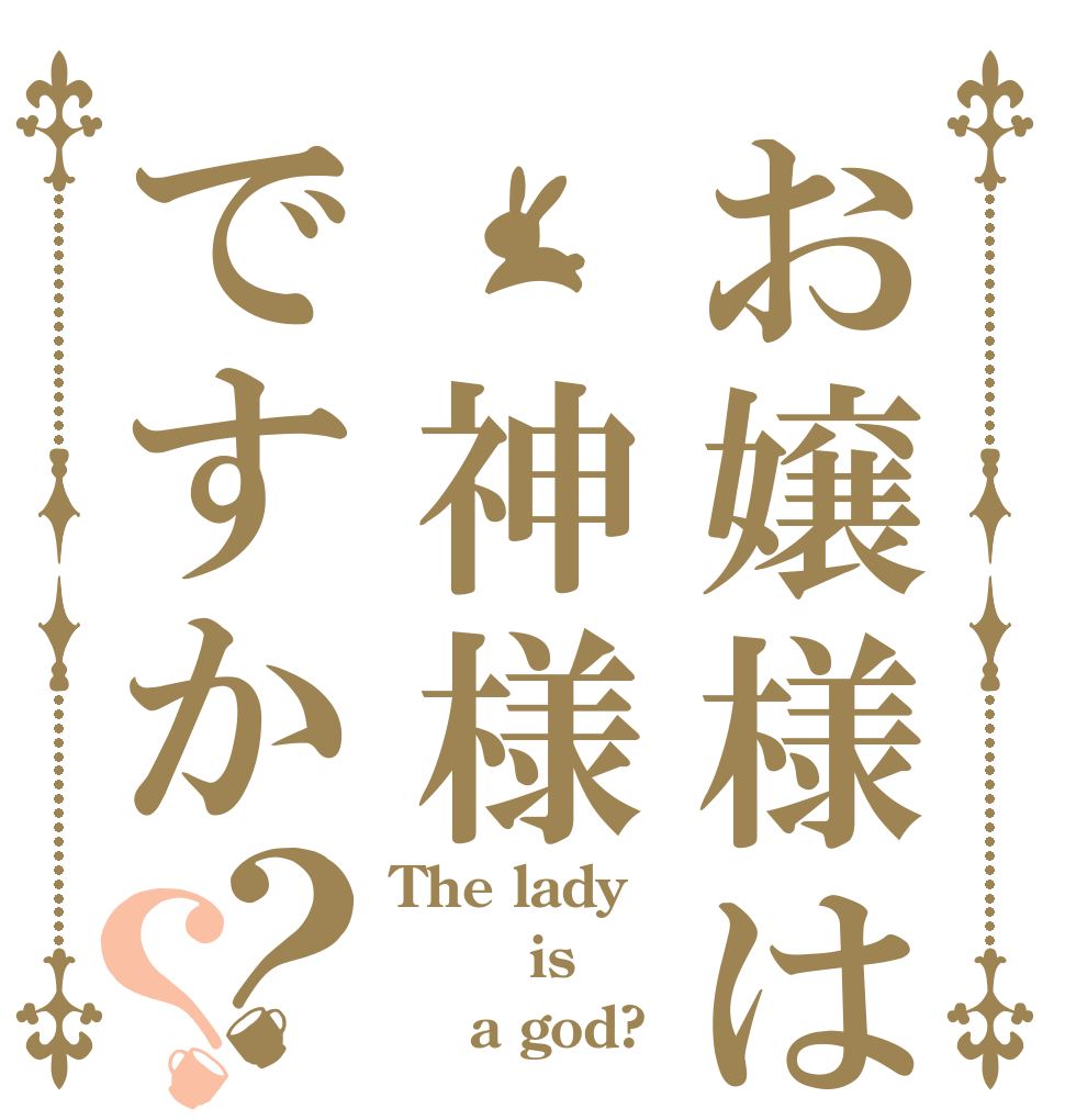 お嬢様は 神様ですか？？ The lady     is     a god?