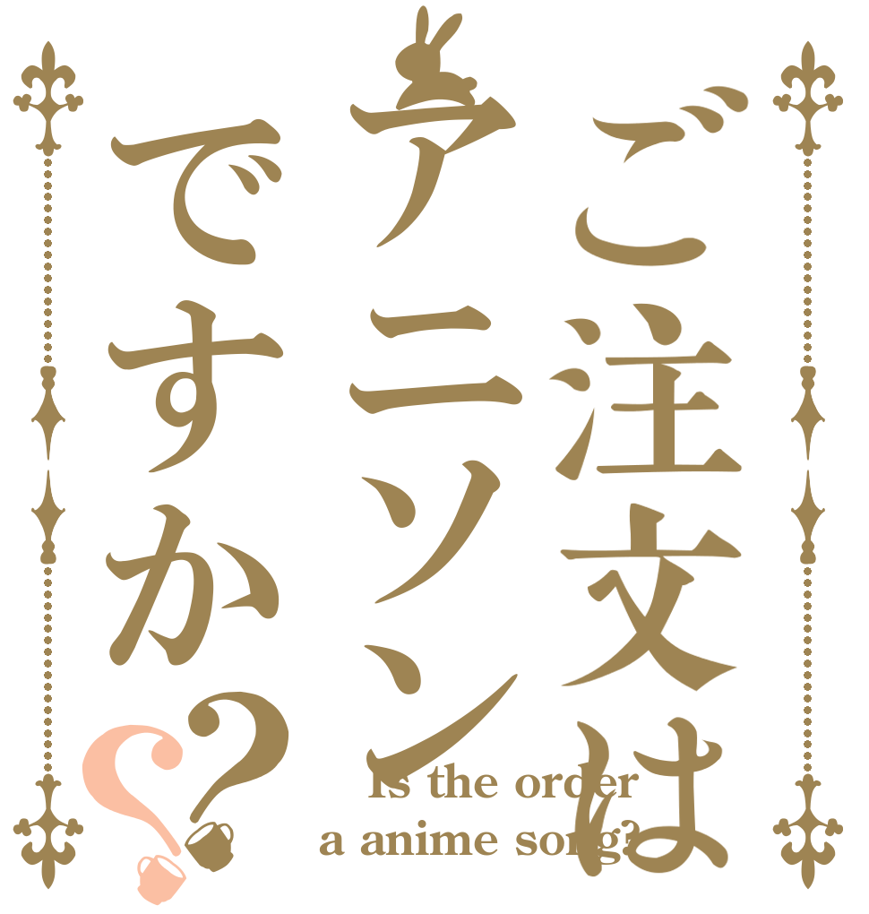 ご注文はアニソンですか？？   Is the order a anime song?