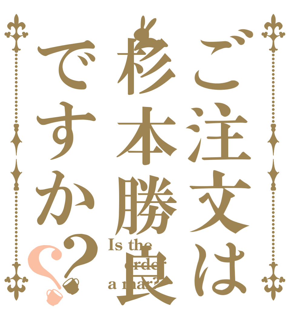 ご注文は杉本勝良ですか？？ Is the order a mar?