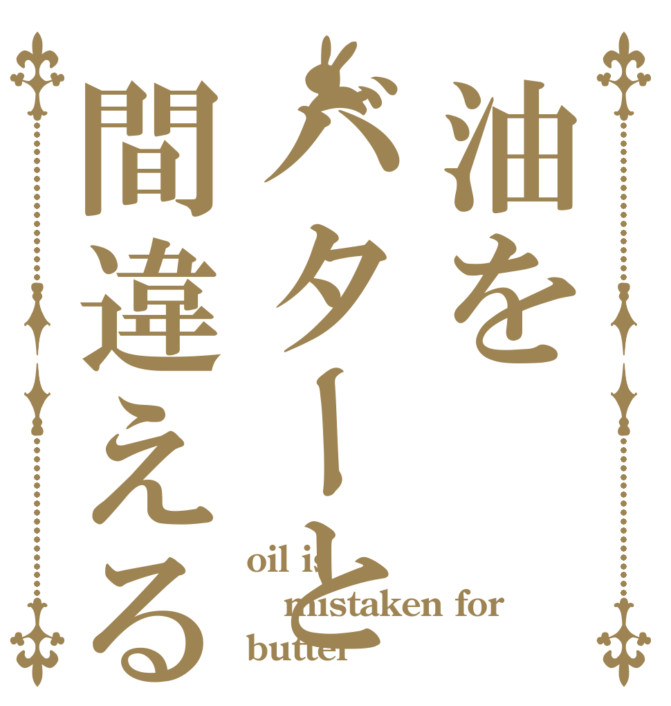 油をバターと間違える oil is mistaken for butter