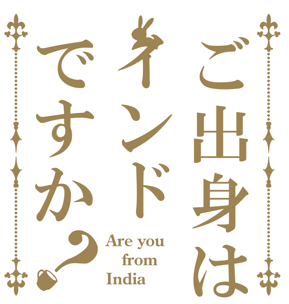 ご出身はインドですか？ Are you from India