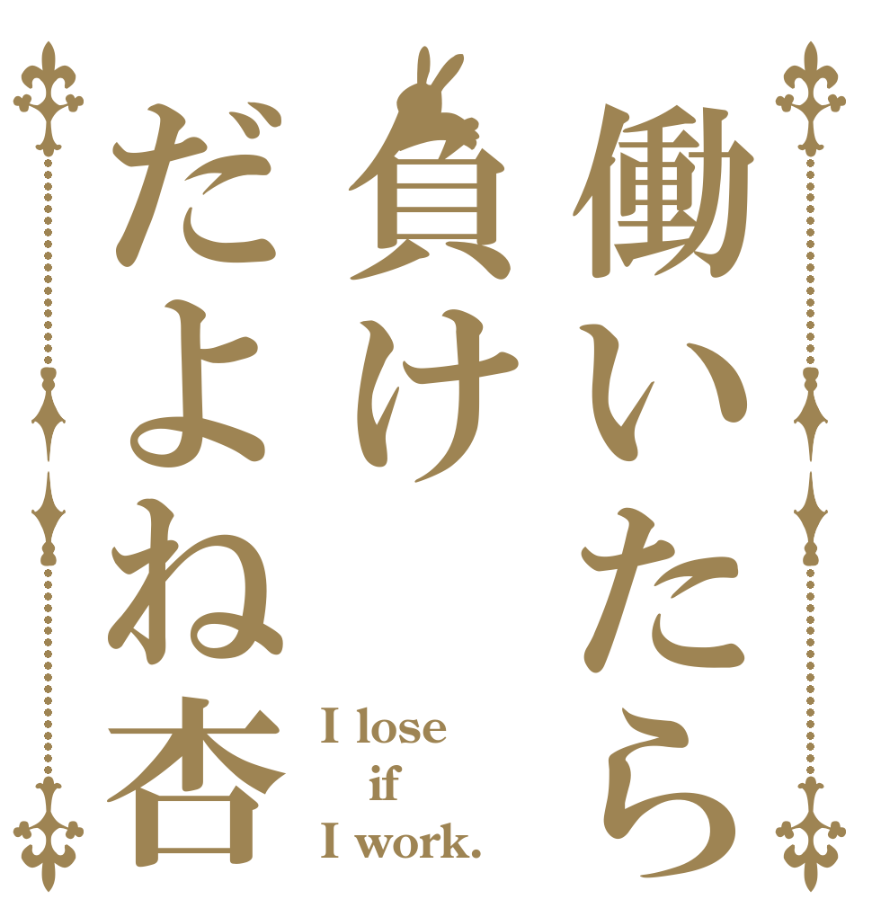 働いたら負けだよね杏 I lose if I work.