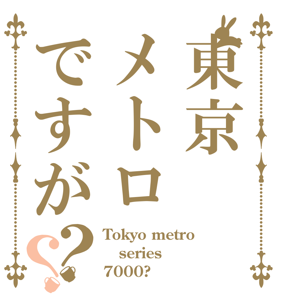 東京メトロですが？？ Tokyo metro series 7000?