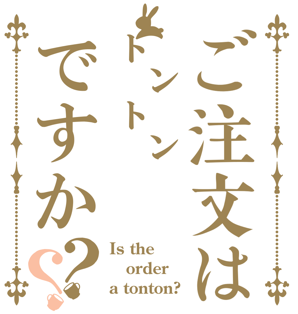 ご注文は㌧㌧ですか？？ Is the order a tonton?