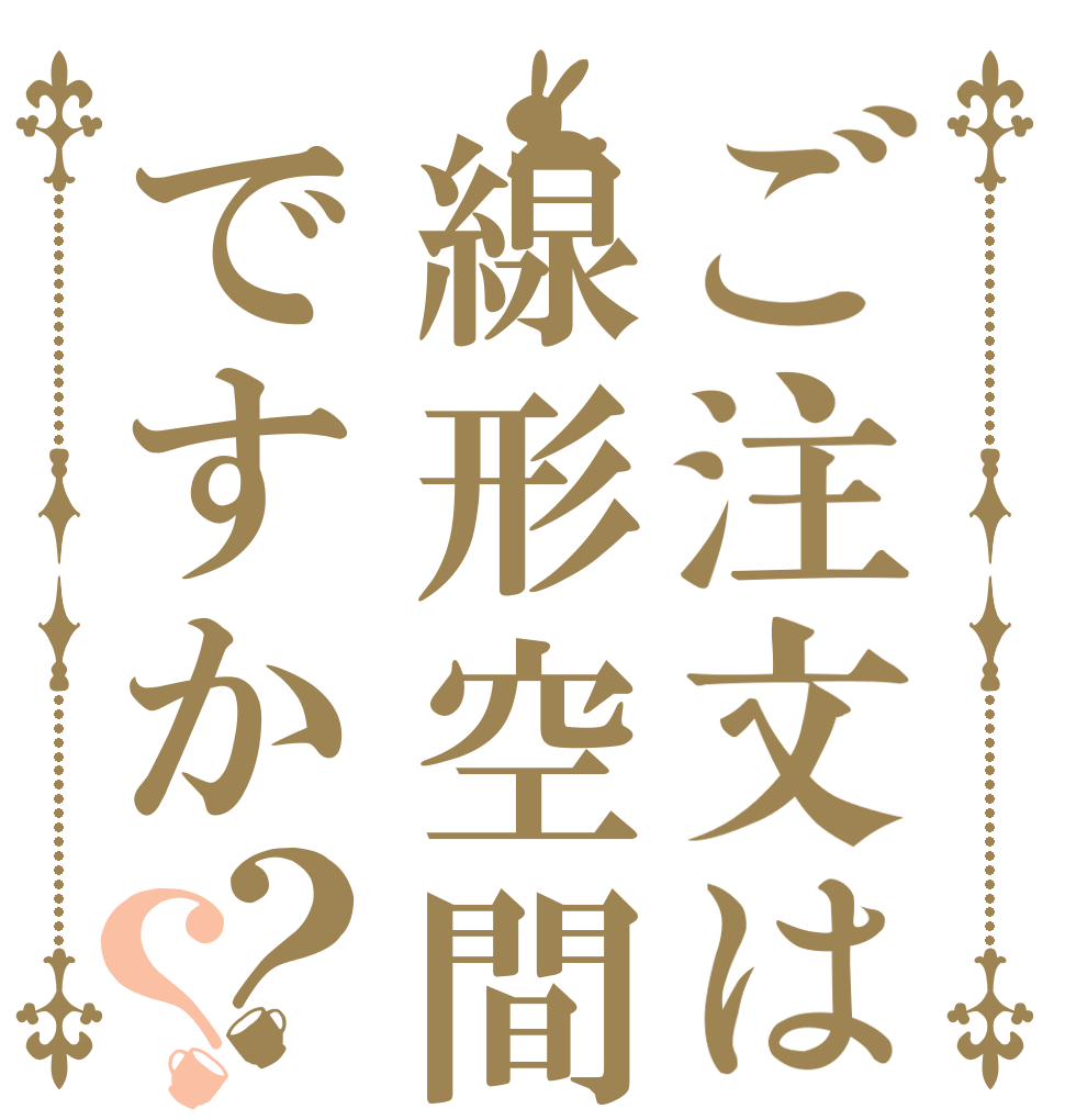 ご注文は線形空間ですか？？   