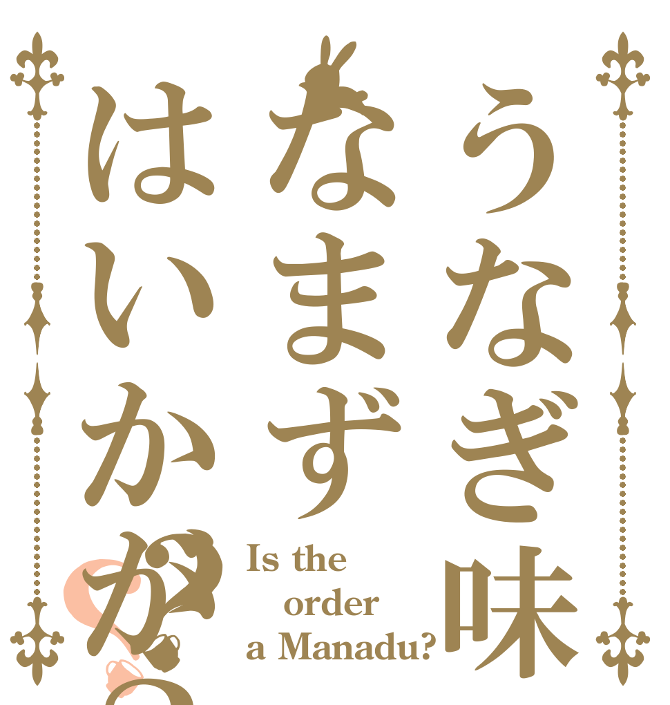 うなぎ味のなまずはいかが？？？ Is the order a Manadu?