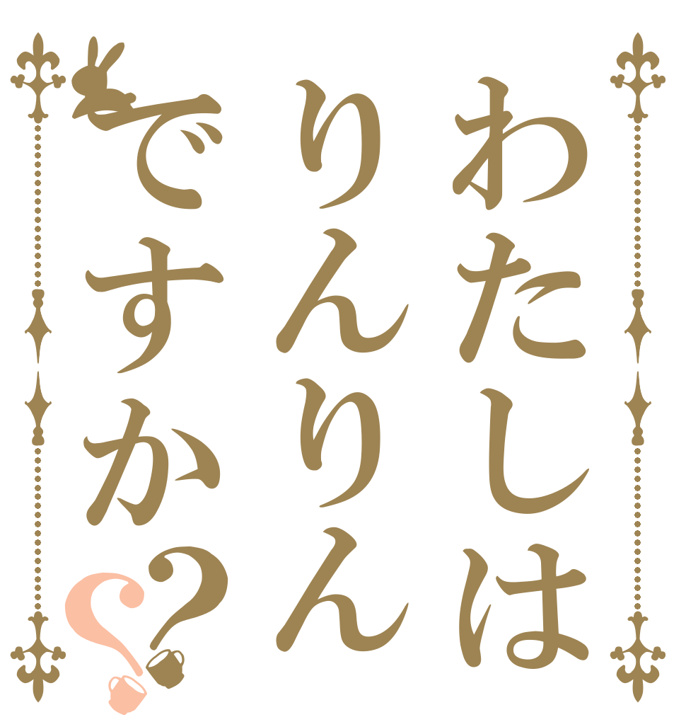 わたしはりんりんですか？？   