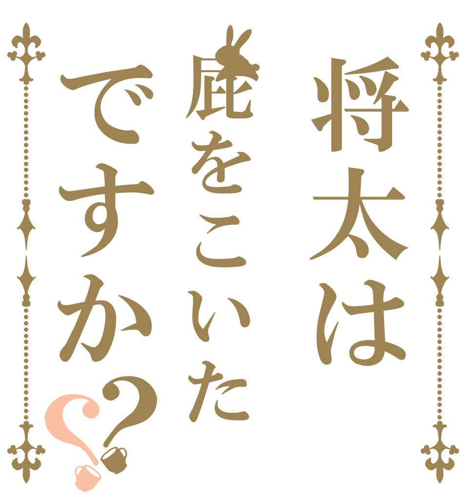 将太は屁をこいたですか？？   