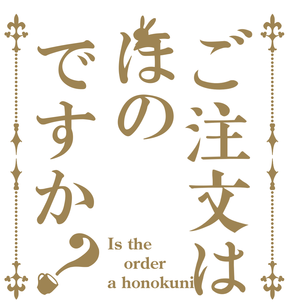 ご注文はほのですか？ Is the order a honokuni?