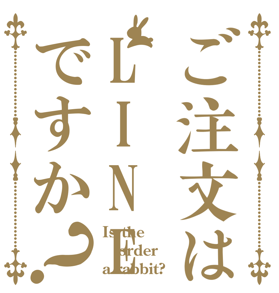 ご注文はLINEの個ﾁｬですか？ Is the order a rabbit?