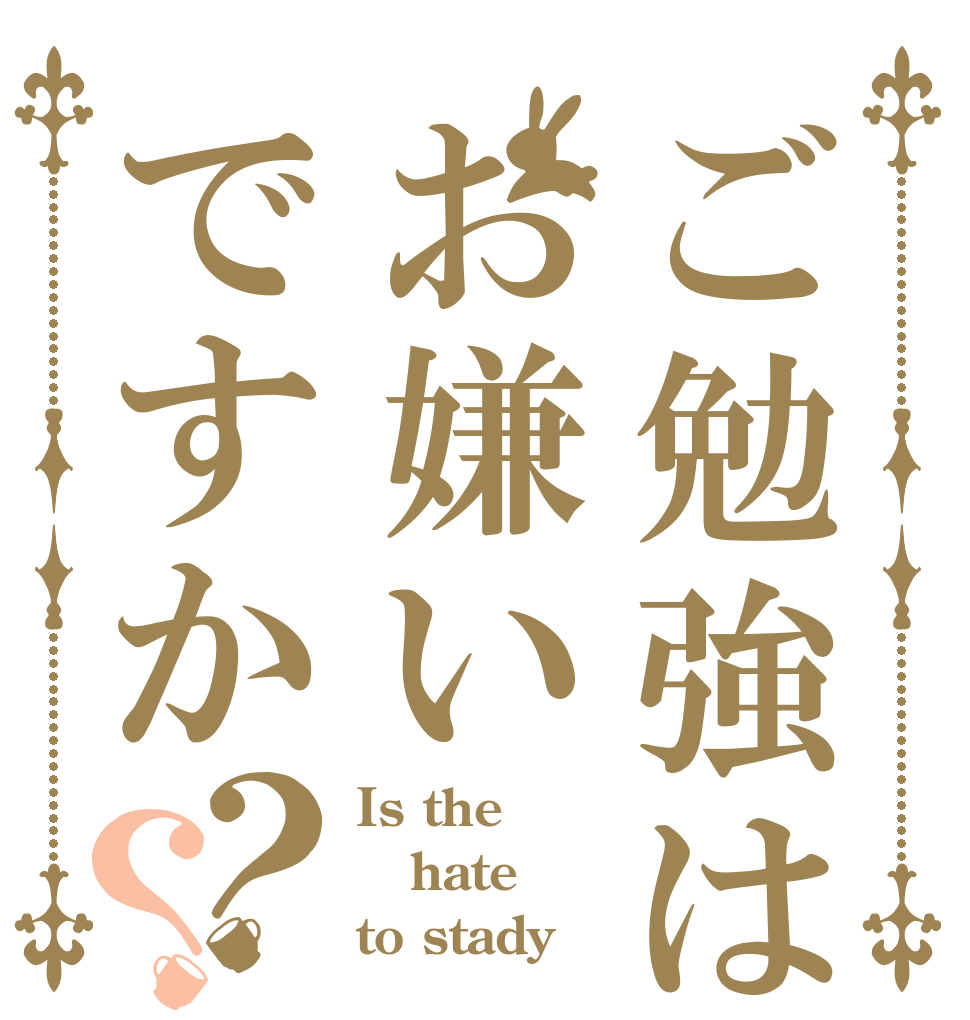 ご勉強はお嫌いですか？？ Is the hate to stady