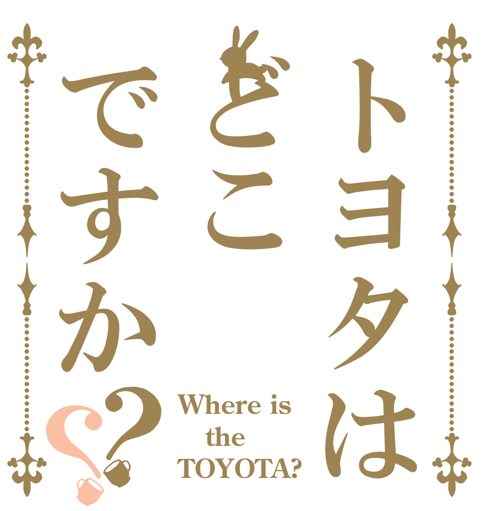 トヨタはどこですか？？ Where is the TOYOTA?
