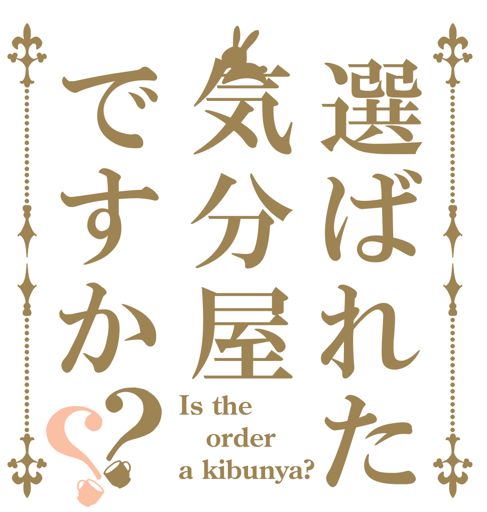 選ばれたのは気分屋ですか？？ Is the order a kibunya?