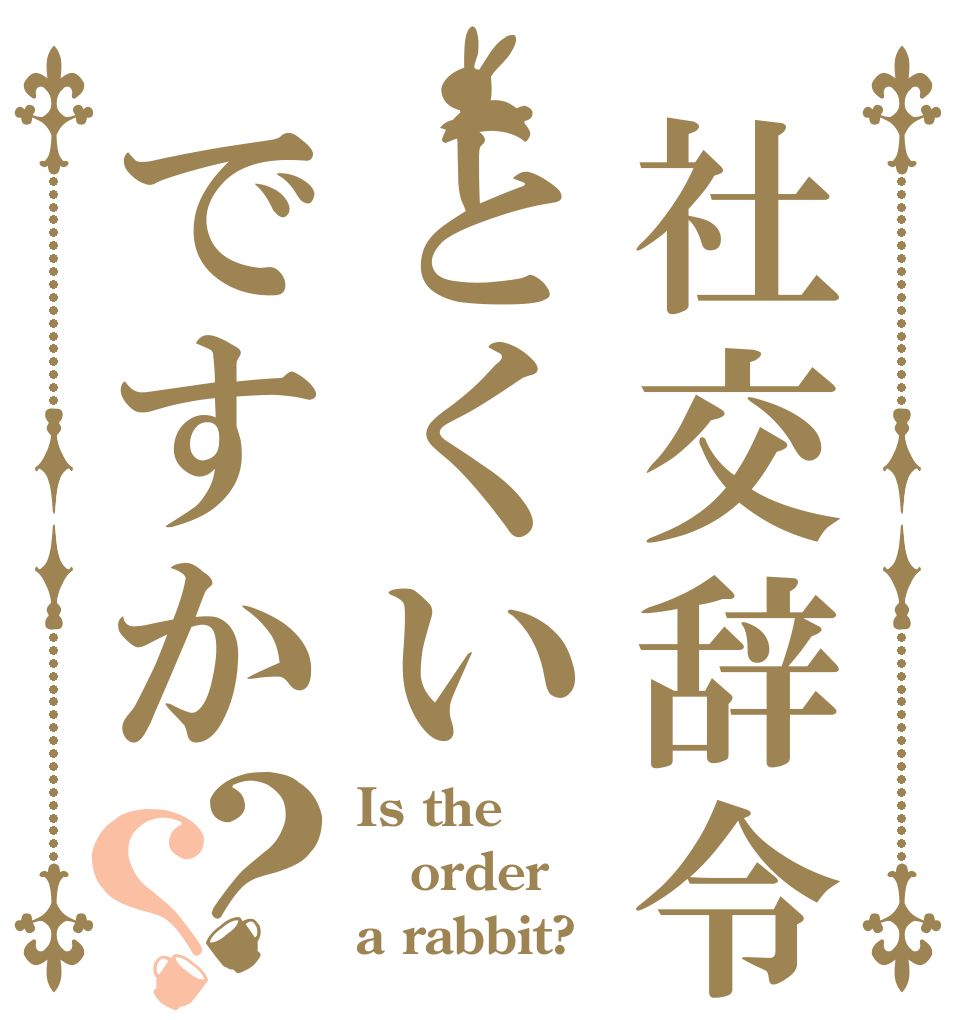 社交辞令はとくいですか？？ Is the order a rabbit?