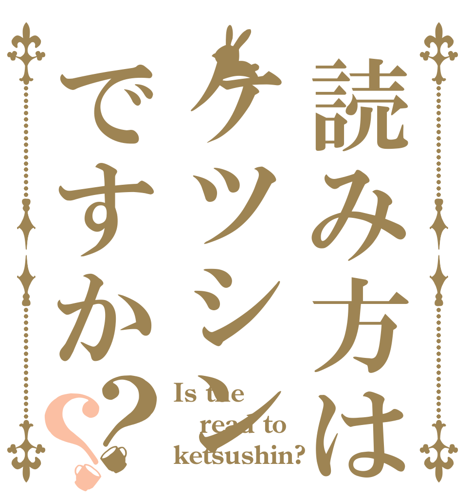 読み方はケツシンですか？？ Is the read to ketsushin?