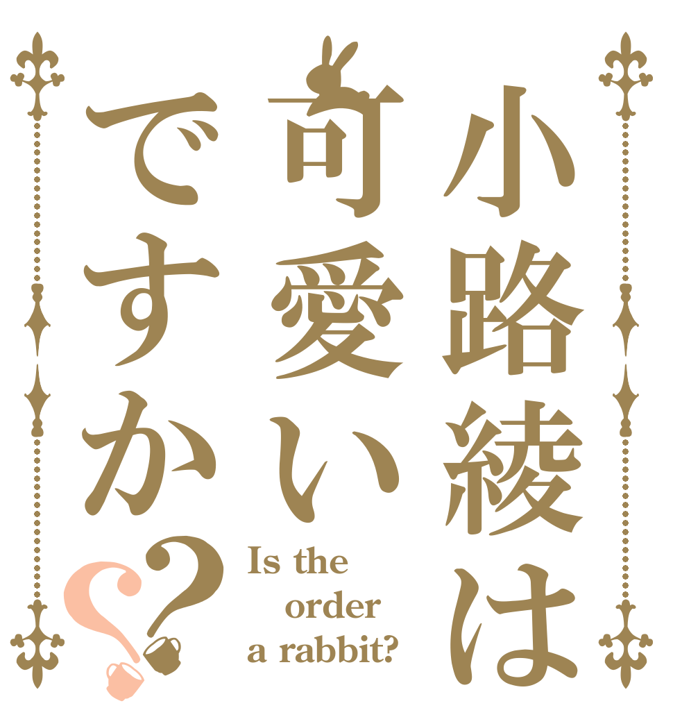 小路綾は可愛いですか？？ Is the order a rabbit?
