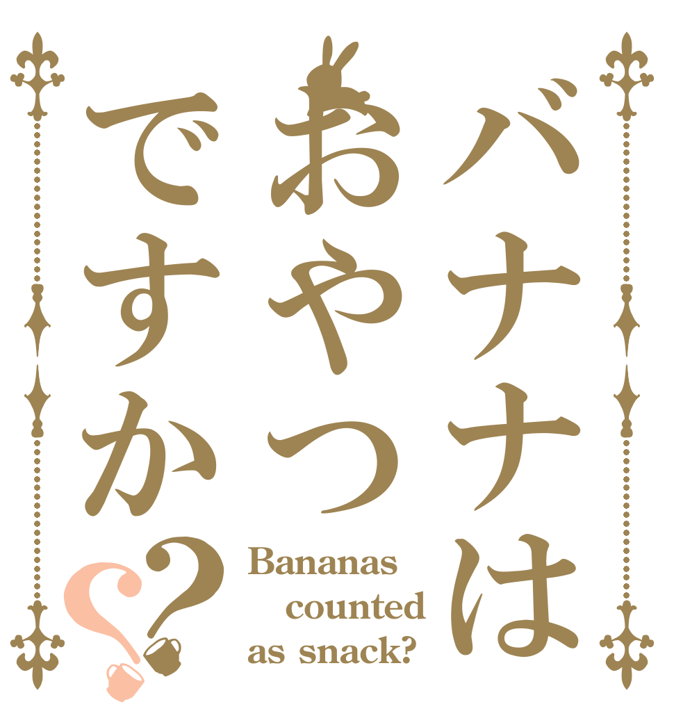 バナナはおやつですか？？ Bananas counted as snack?