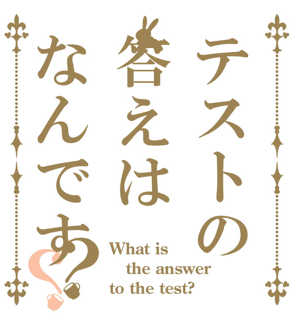 テストの答えはなんです？？ What is the answer to the test?