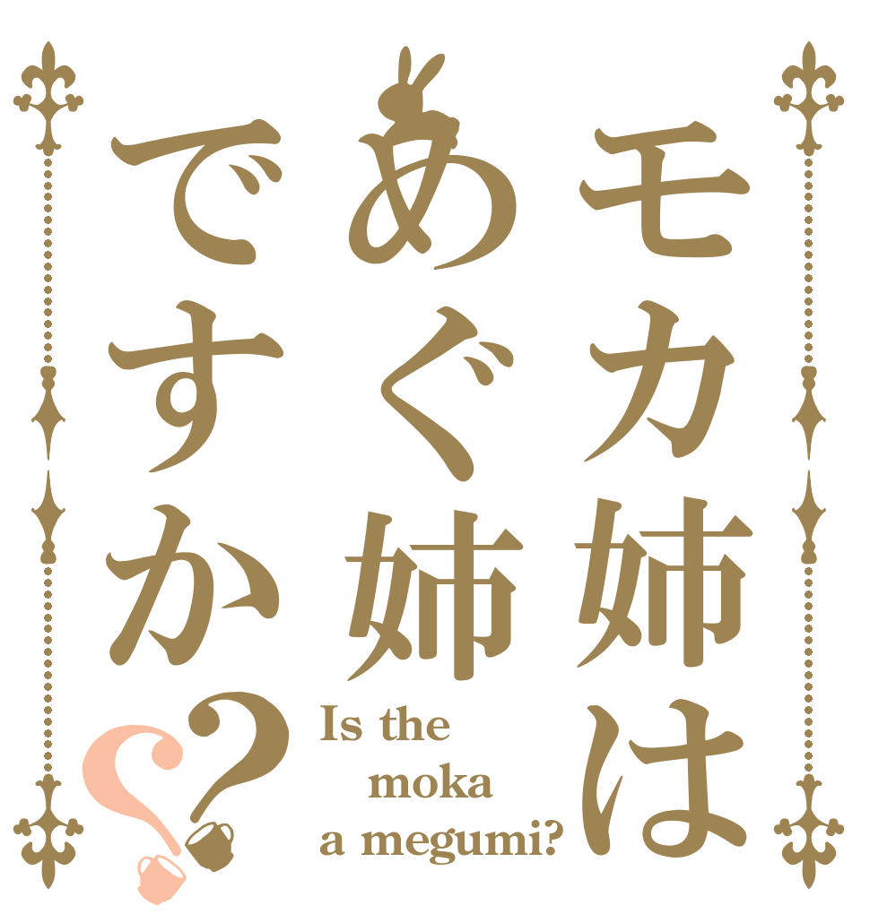 モカ姉はめぐ姉ですか？？ Is the moka a megumi?