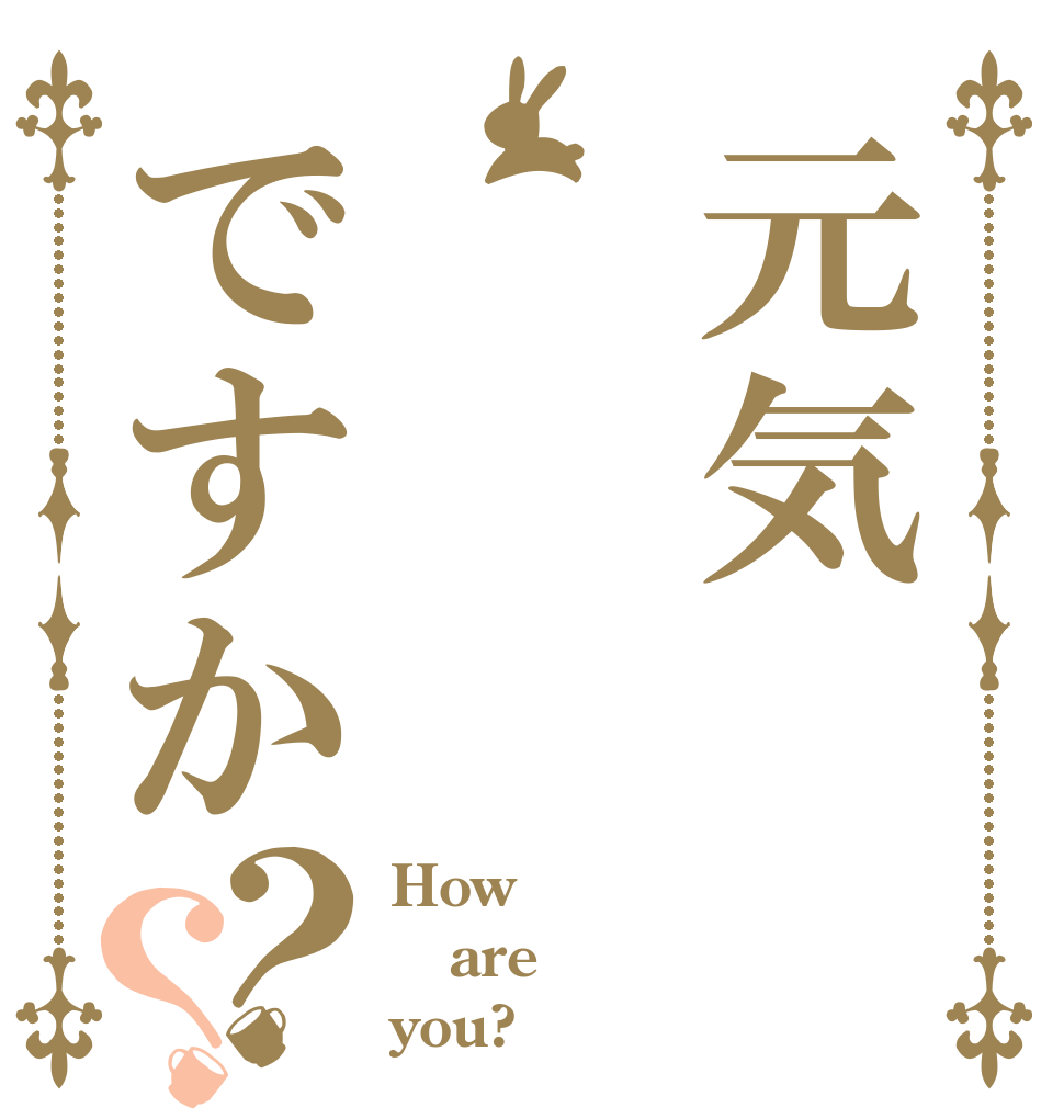 元気ですか？？ How are you?