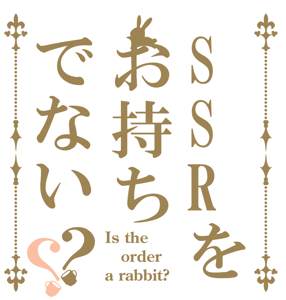 SSRをお持ちでない？？ Is the order a rabbit?