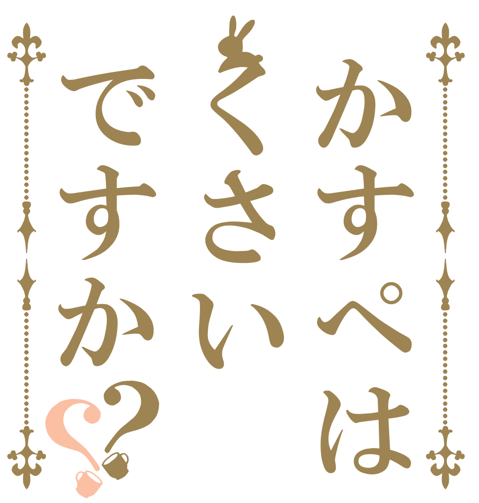 かすぺはくさいですか？？   