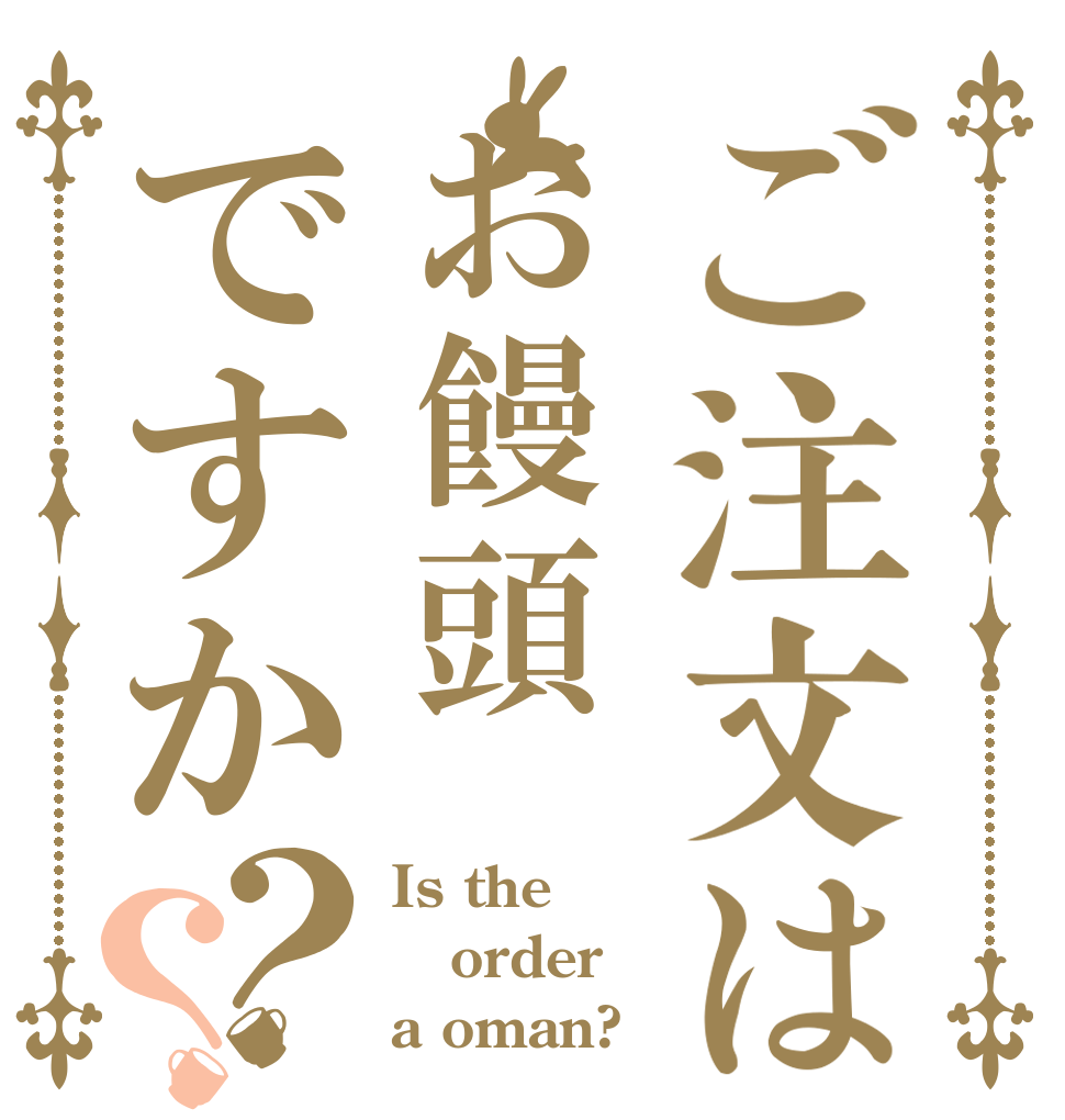 ご注文はお饅頭ですか？？ Is the order a oman?
