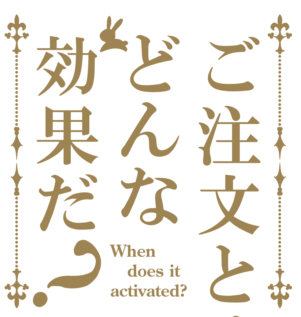 ご注文とはどんな効果だ？ When does it activated?