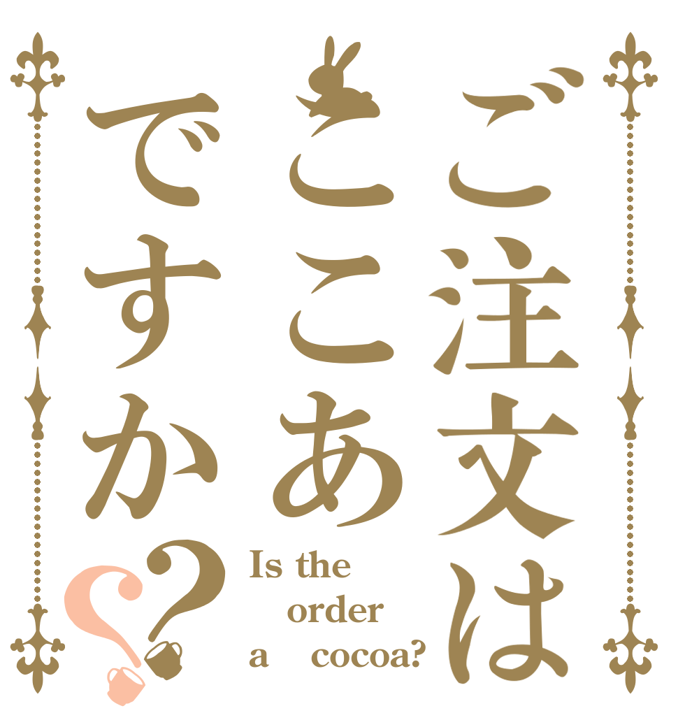ご注文はここあですか？？ Is the order a　 cocoa?