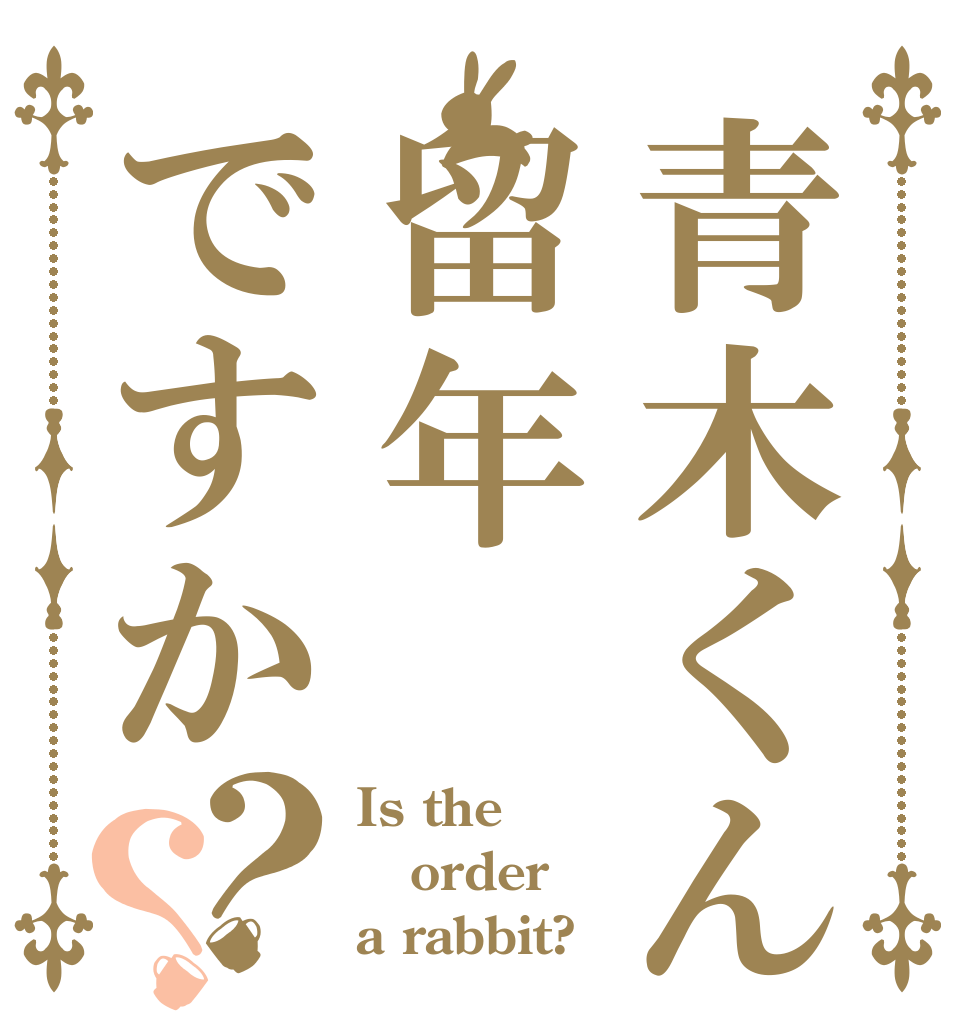 青木くんは留年ですか？？ Is the order a rabbit?