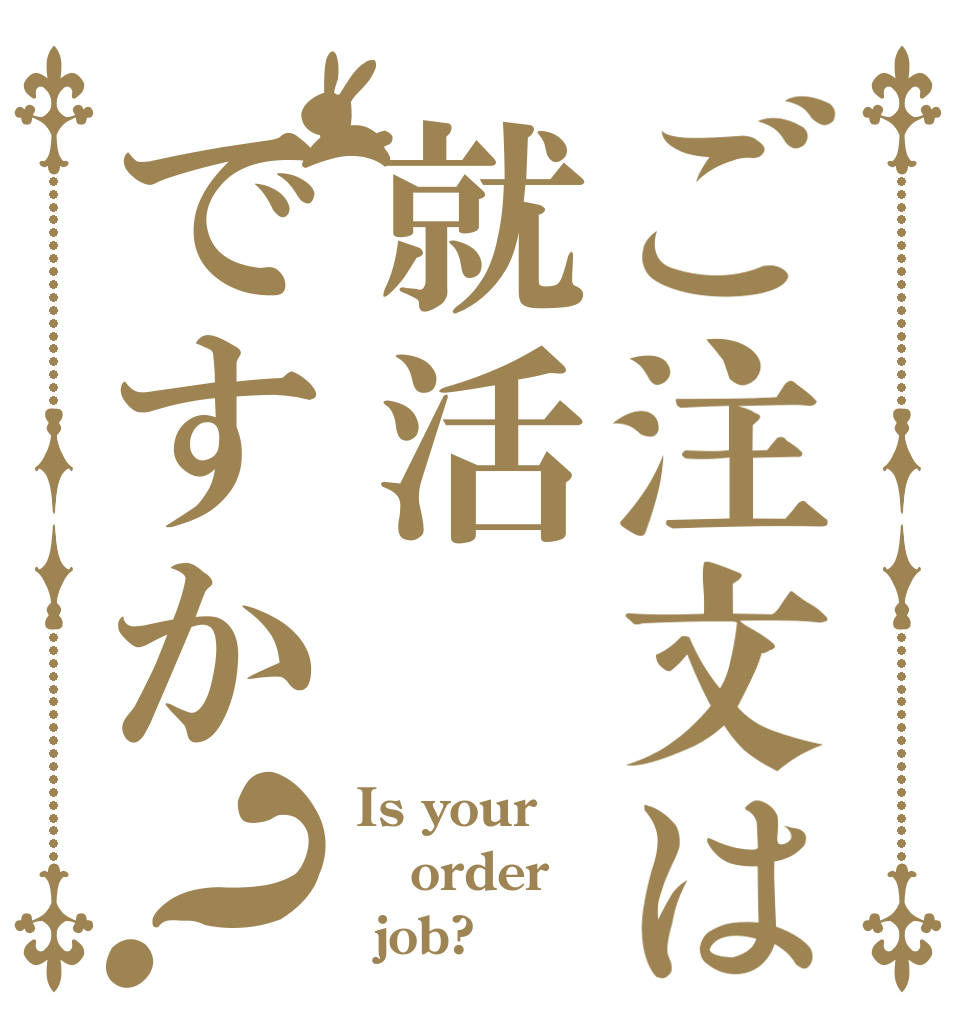 ご注文は就活ですか？ Is your order  job?