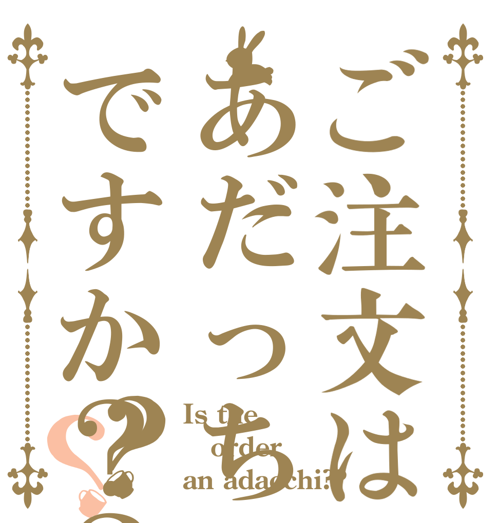 ご注文はあだっちですか？？？？ Is the order an adacchi??