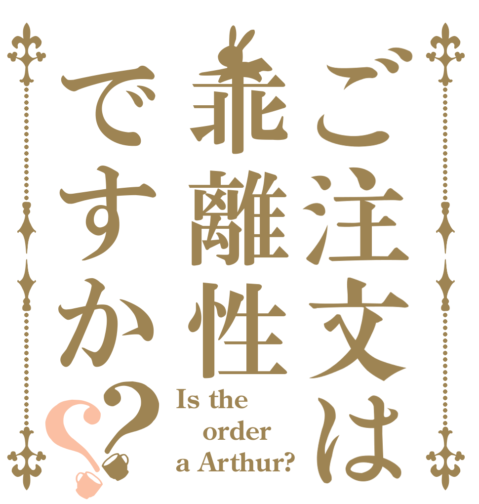 ご注文は乖離性ですか？？ Is the order a Arthur?
