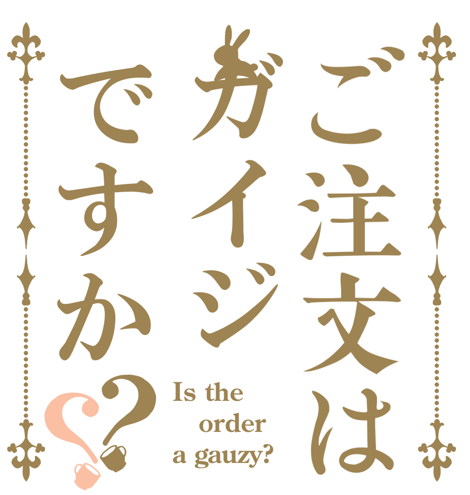 ご注文はガイジですか？？ Is the order a gauzy?