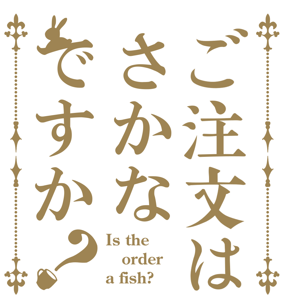 ご注文はさかなですか？ Is the order a fish?