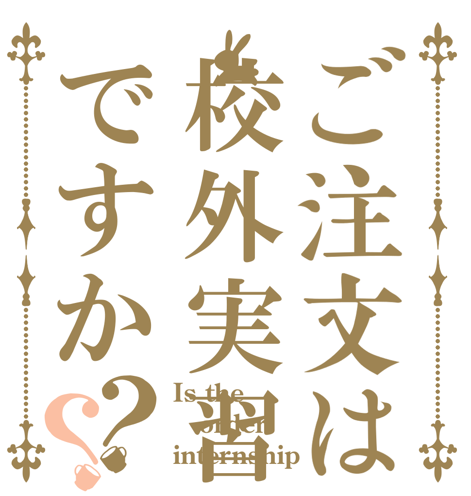 ご注文は校外実習ですか？？ Is the order internship