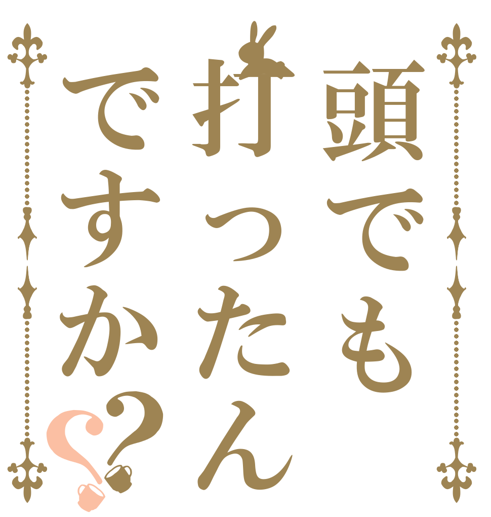 頭でも打ったんですか？？   