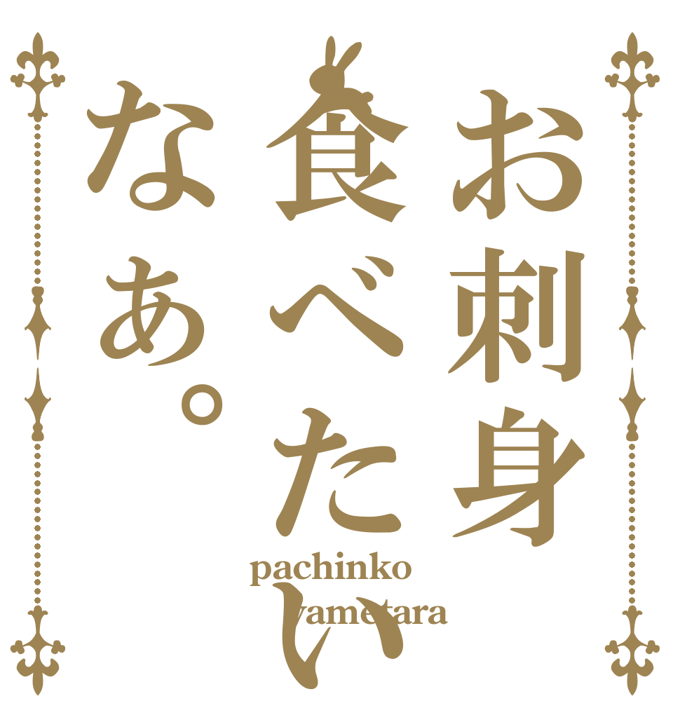 お刺身食べたいなぁ。 pachinko yametara 