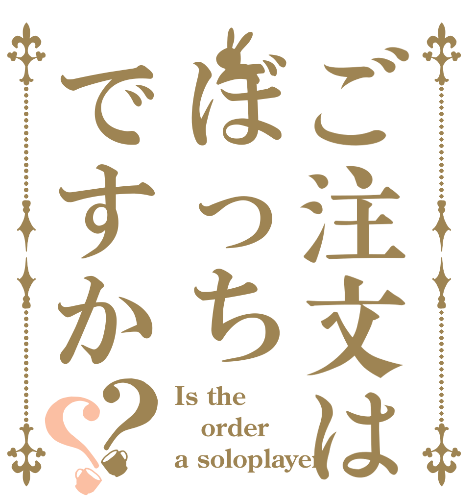 ご注文はぼっちですか？？ Is the order a soloplayer