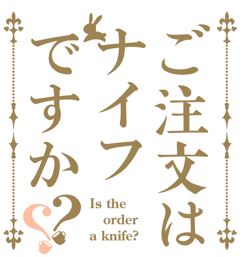 ご注文はナイフですか？？ Is the order a knife?