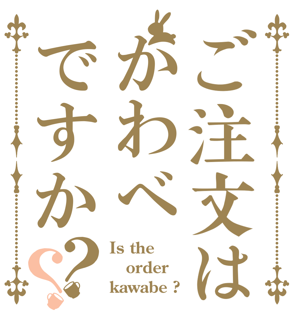 ご注文はかわべですか？？ Is the order kawabe ?