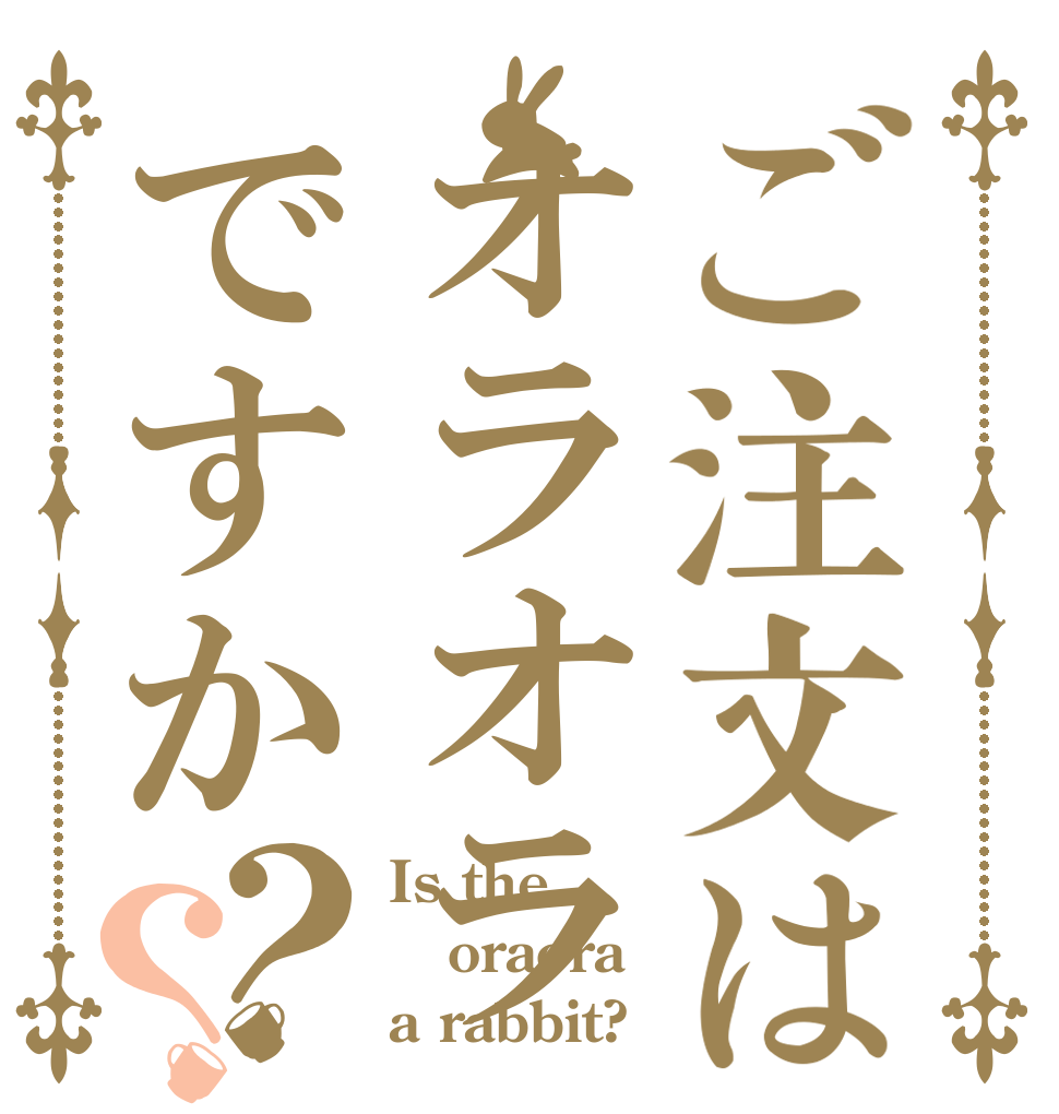 ご注文はオラオラですか？？ Is the oraora a rabbit?