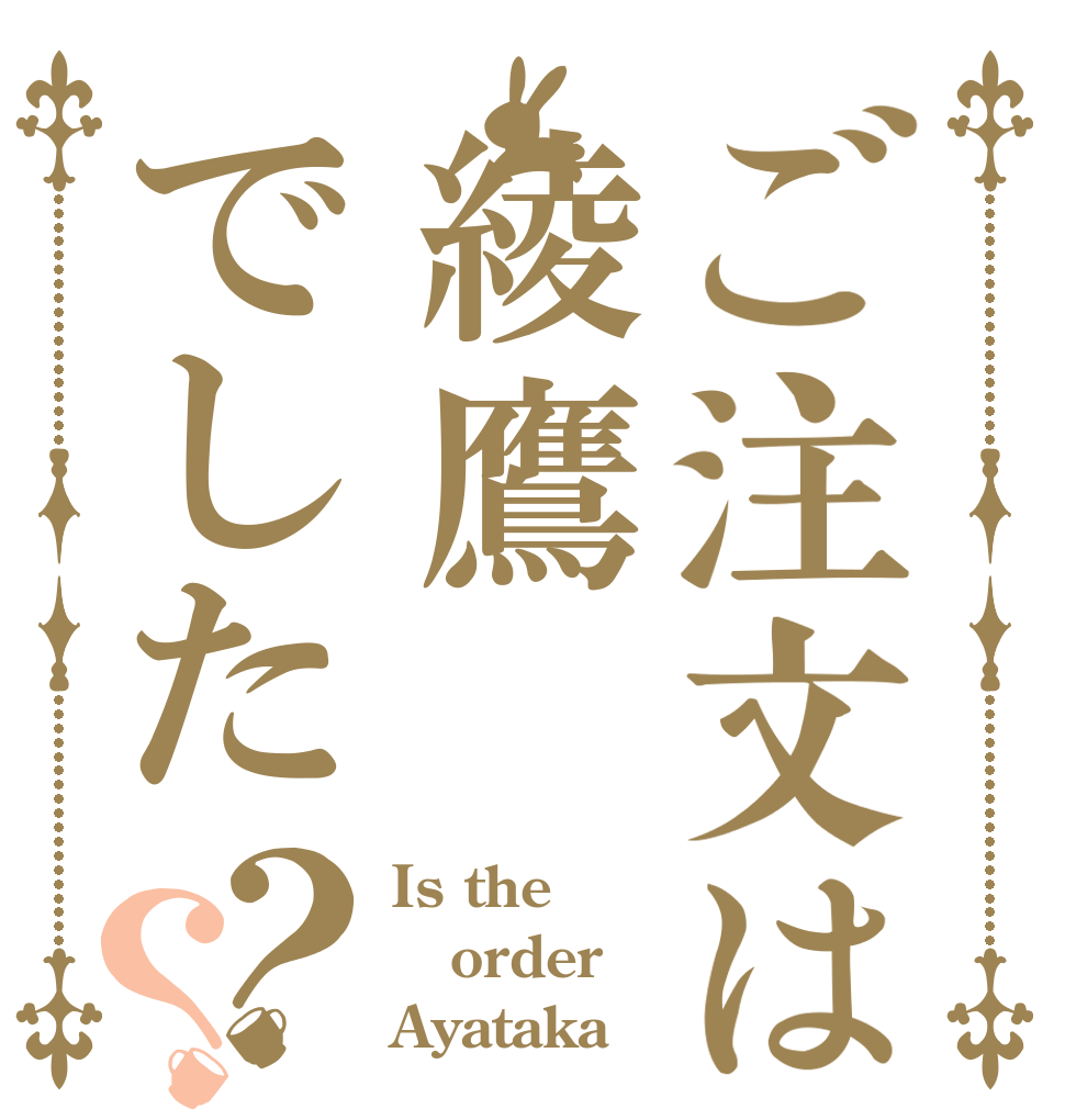 ご注文は綾鷹でした？？ Is the order Ayataka